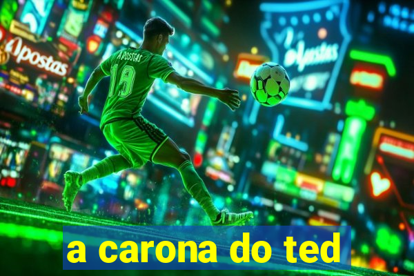 a carona do ted